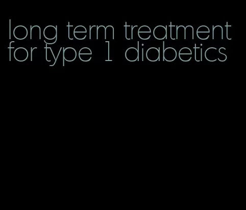 long term treatment for type 1 diabetics