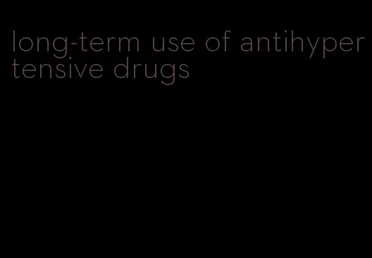long-term use of antihypertensive drugs