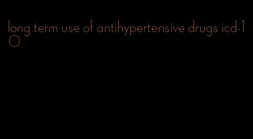 long term use of antihypertensive drugs icd-10