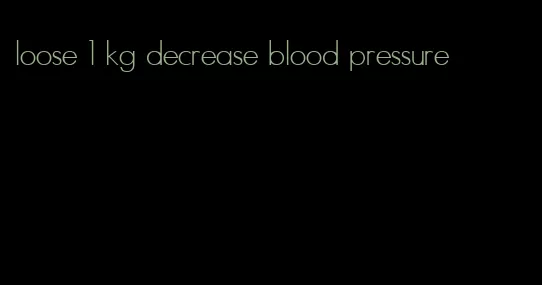 loose 1 kg decrease blood pressure