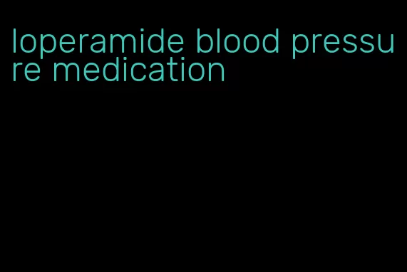 loperamide blood pressure medication
