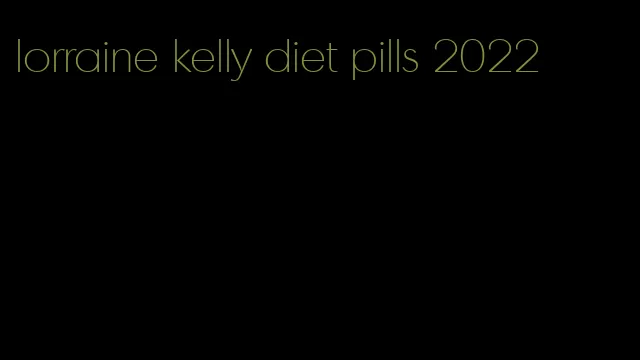 lorraine kelly diet pills 2022