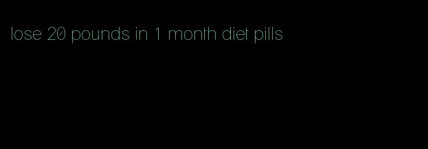 lose 20 pounds in 1 month diet pills