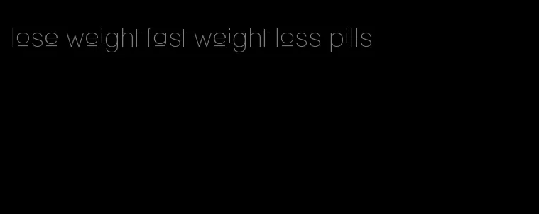 lose weight fast weight loss pills