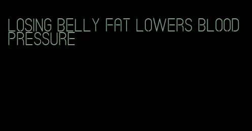losing belly fat lowers blood pressure