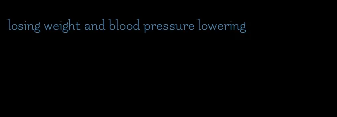 losing weight and blood pressure lowering