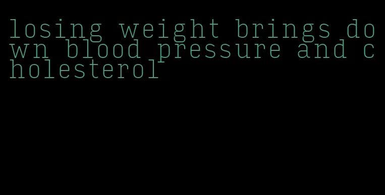 losing weight brings down blood pressure and cholesterol