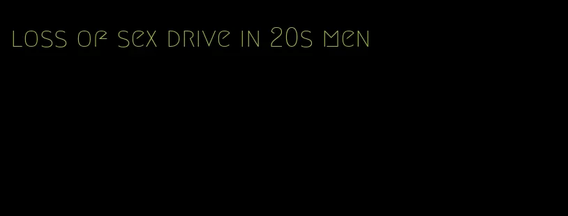 loss of sex drive in 20s men