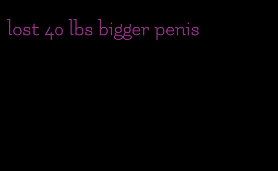 lost 40 lbs bigger penis
