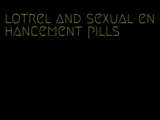 lotrel and sexual enhancement pills
