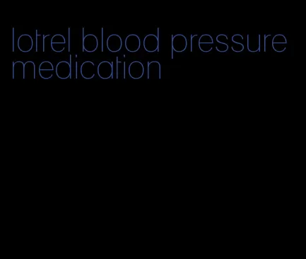lotrel blood pressure medication