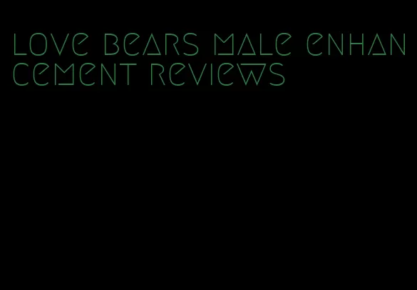 love bears male enhancement reviews