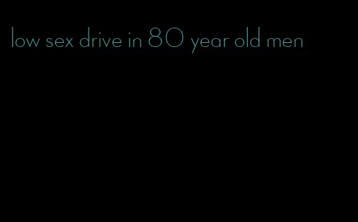 low sex drive in 80 year old men