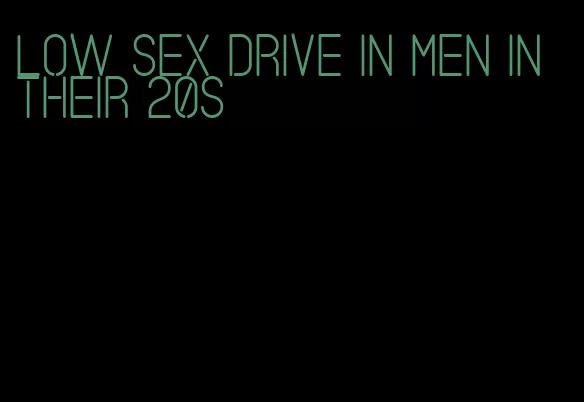 low sex drive in men in their 20s