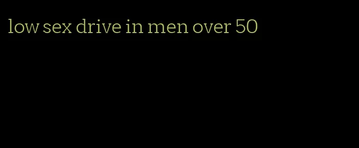 low sex drive in men over 50
