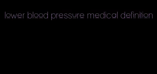 lower blood pressure medical definition