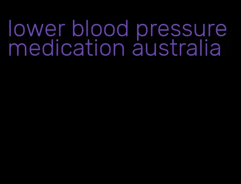 lower blood pressure medication australia