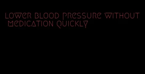 lower blood pressure without medication quickly