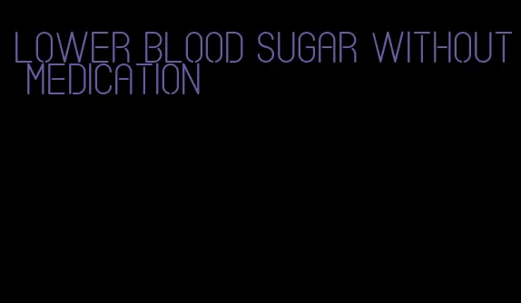 lower blood sugar without medication