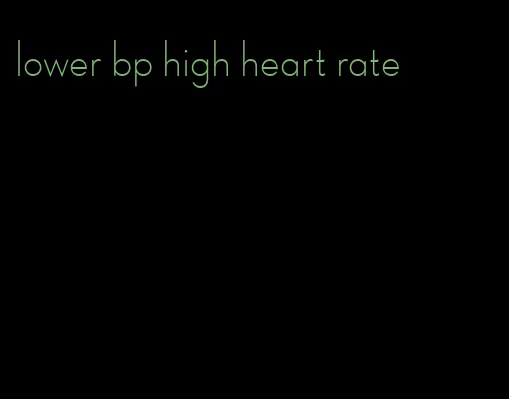 lower bp high heart rate