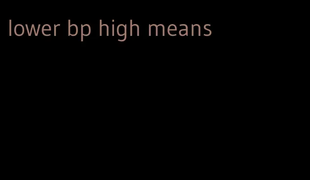lower bp high means