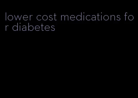lower cost medications for diabetes