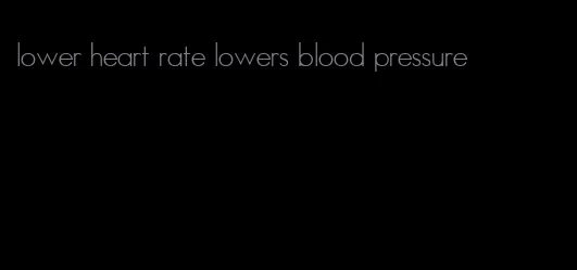 lower heart rate lowers blood pressure