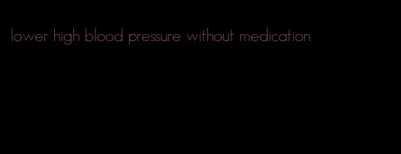 lower high blood pressure without medication
