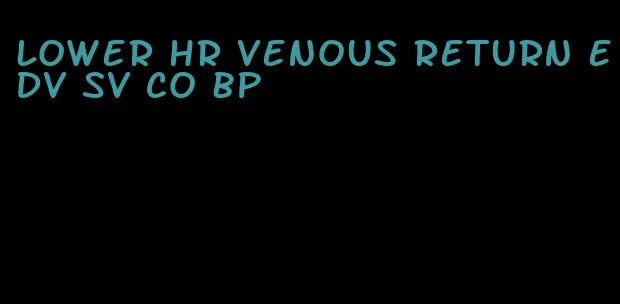 lower hr venous return edv sv co bp