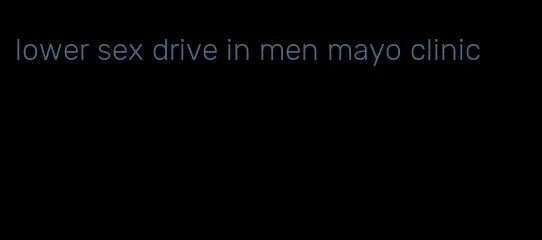 lower sex drive in men mayo clinic