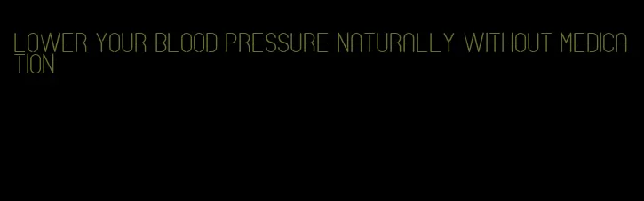 lower your blood pressure naturally without medication