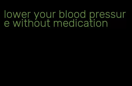 lower your blood pressure without medication