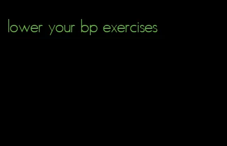 lower your bp exercises