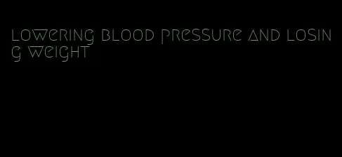 lowering blood pressure and losing weight