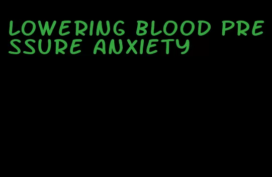 lowering blood pressure anxiety
