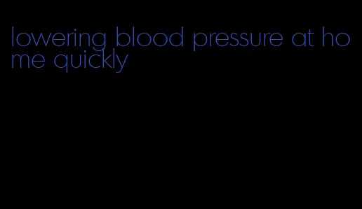 lowering blood pressure at home quickly