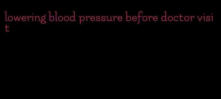lowering blood pressure before doctor visit