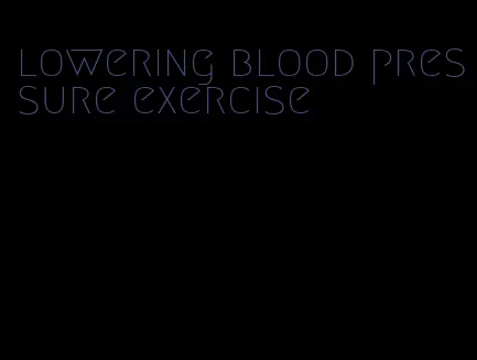 lowering blood pressure exercise