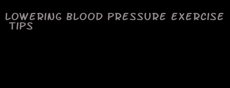lowering blood pressure exercise tips