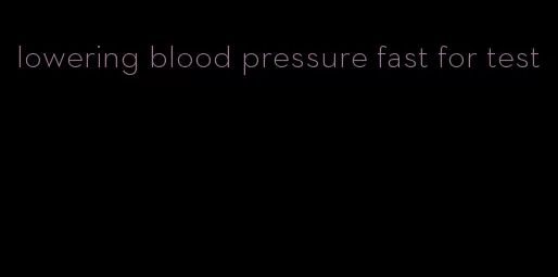 lowering blood pressure fast for test