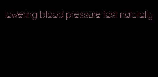 lowering blood pressure fast naturally