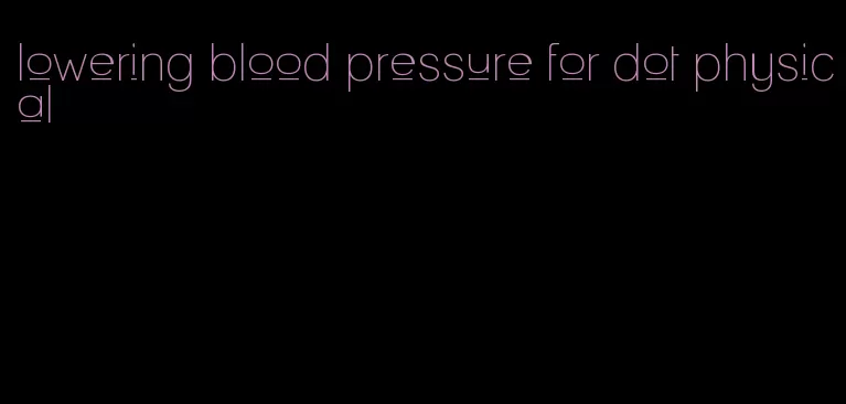 lowering blood pressure for dot physical