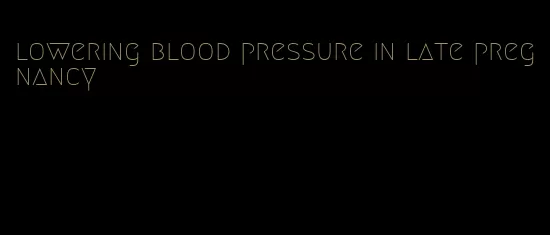 lowering blood pressure in late pregnancy