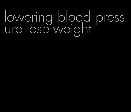 lowering blood pressure lose weight