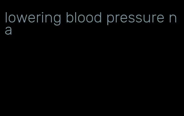 lowering blood pressure na
