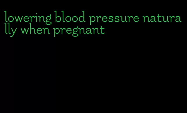 lowering blood pressure naturally when pregnant