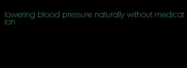 lowering blood pressure naturally without medication