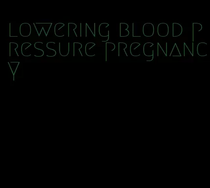 lowering blood pressure pregnancy