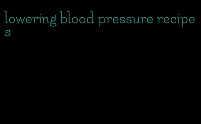 lowering blood pressure recipes