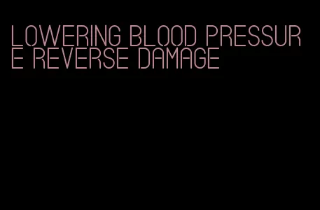lowering blood pressure reverse damage